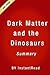Summary: Dark Matter and the Dinosaurs: The Astounding Interconnectedness of the Universe | Summary