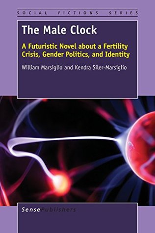 The Male Clock: A Futuristic Novel about a Fertility Crisis, Gender Politics, and Identity (Social Fictions Series, 16)
