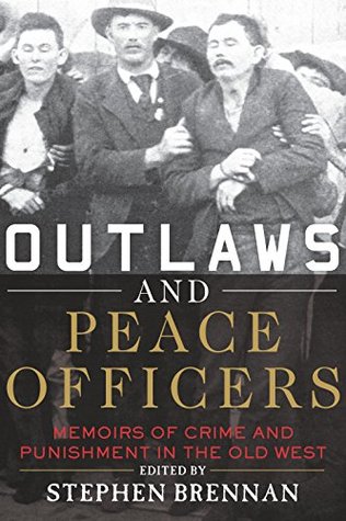 Outlaws and Peace Officers: Memoirs of Crime and Punishment in the Old West (Kindle Edition)
