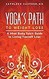 Yoga's Path to Weight Loss: A Mind Body Spirit Guide to Loving Yourself Lean