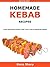 Homemade Kebabs Recipes: Fresh homemade Chicken, Beef, Lamb, Pork & Vegetarian Kebabs