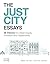 The Just City Essays: 26 Visions for Urban Equity, Inclusivity and Opportunity (Volume One)