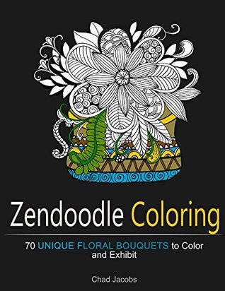 Zendoodle Coloring: 70 Unique Floral Bouquets to Color and Exhibit (Floral Bouquets Patterns, Flower Patterns, Zendoodle Coloring)