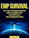 EMP Survival: 40+ Tips to Prepare Yourself, Make a Supplies List, and Survive an ElectroMagnetic Pulse (emp survival, electromagnetic pulse, survival skills)