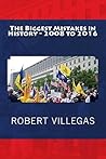 The Biggest Mistakes in History - 2008 to 2016 by Robert Villegas The Biggest Mistakes in History - 2008 to 2016 by Robert Villegas