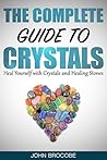 Crystals: The Complete Guide to Crystals: Heal Yourself with Crystals and Healing Stones (Healing, Meditation, Energy Healing, Aura)