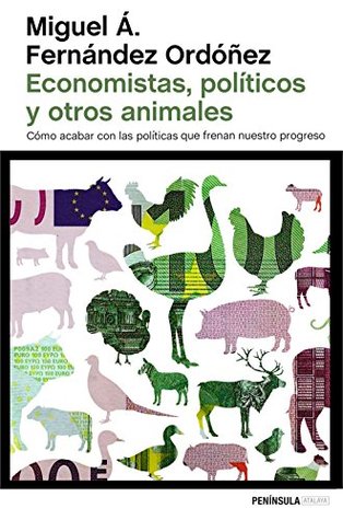 Economistas, políticos y otros animales: Cómo acabar con las políticas que frenan nuestro progreso (ATALAYA) (Spanish Edition)