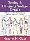 Sewing & Designing Vintage Details, Book 1: 15 Easy-to-Follow Fashion Design "Recipes" from the 1920s-50s (Creative Design 3)