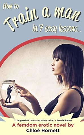 How to Train a Man in Seven Easy Lessons: An Erotic Femdom Novel (Kindle Edition)