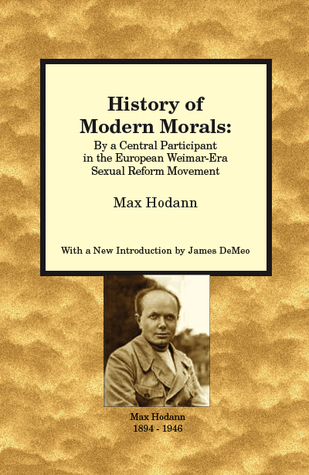 History of Modern Morals: By a Central Participant in the European Weimar-Era Sexual Reform Movement