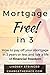 Mortgage Free! in 3: How to pay off your mortgage in 3 years or less and live a life of financial freedom.