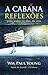 A Cabana , Reflexões Para Todos os Dias do Ano by William Paul Young A Cabana , Reflexões Para Todos os Dias do Ano by William Paul Young