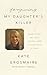 Forgiving My Daughter's Killer: A True Story of Loss, Faith, and Unexpected Grace