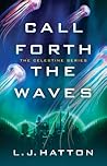 Call Forth the Waves by L.J. Hatton Call Forth the Waves by L.J. Hatton