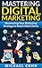 Mastering Digital Marketing: Maximizing Your Marketing Strategy to Reach Ideal Clients
