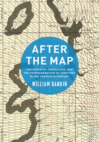 After the Map: Cartography, Navigation, and the Transformation of Territory in the Twentieth Century (Hardcover)