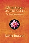 The Wisdom of a Meaningful Life: The Essence of Mindfulness The Wisdom of a Meaningful Life: The Essence of Mindfulness