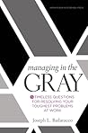 Managing in the Gray: Five Timeless Questions for Resolving Your Toughest Problems at Work Managing in the Gray: Five Timeless Questions for Resolving Your Toughest Problems at Work