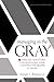 Managing in the Gray: Five Timeless Questions for Resolving Your Toughest Problems at Work