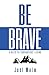 Be Brave: 4 Keys to Courage...