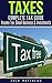 Taxes: Complete Tax Guide - Income Tax, Small Business & Investments (Taxes, Tax Deduction, Tax Refund)