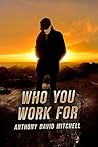 Who You Work For by Anthony David Mitchell