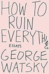 How to Ruin Everything by George Watsky