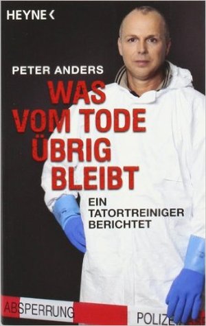 Was vom Tode übrig bleibt: Ein Tatortreiniger berichtet