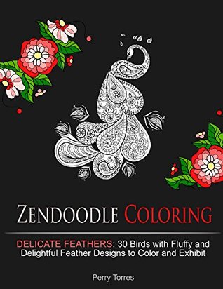 Zendoodle Coloring: Delicate Feathers: 30 Birds with Fluffy and Delightful Feather Designs to Color and Exhibit (Bird Patterns, Feather Patterns, Mosaic patterns)