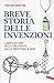 Breve storia delle invenzioni: Lampi e intoppi della creatività dalla preistoria a oggi