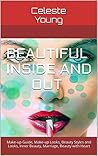 CELESTE'S BEAUTY INSIDE AND OUT: Beauty Guide for Beginners: Make-up Guide, Make-up Looks, Beauty Styles and Looks, Inner Beauty, Marriage, Beauty with Heart