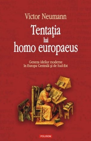 Tentația lui homo-europaeus: geneza spiritului modern în Europa Centrală și de Sud-Est