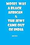 Moses Was A Black African & The Jews Came Out Of India
