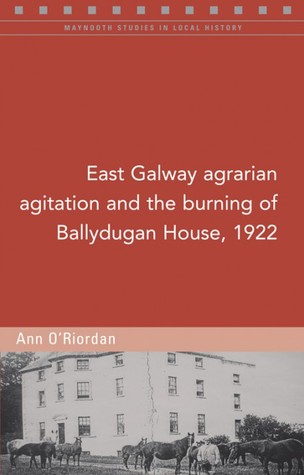 East Galway agrarian agitation and the burning of Ballydugan House, 1922 (Maynooth Studies in Local History)