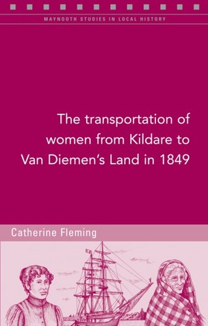 The Transportation of Women from Kildare to Van Diemen's Land in 1849 (Maynooth Studies in Local History)