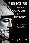 Pericles and the Conquest of History: A Political Biography