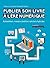 Publier son livre à l'ère numérique - Autoédition, maisons d’édition, solutions hybrides: Le guide de l’auteur-entrepreneur (French Edition)