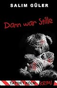 Dann war Stille - Tatort Köln: Krimi (Köln Krimi 3)