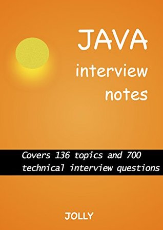 Java Interview Notes: Covers 136 topics and 700 technical interview questions