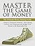 Master the Game of Money: The Ultimate Money Making Guide: 7 Steps to Financial Freedom - Save Money, Control Your Expenses And Budget Your Money to be financially Free (Passive Income, Mindset)