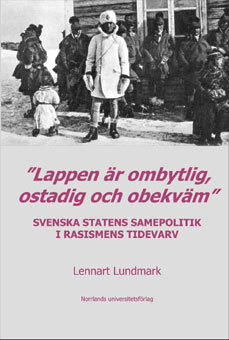 "Lappen är ombytlig, ostadig och obekväm": Svenska statens samepolitik i rasismens tidevarv