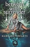 Between Will and Surrender by Margaret Duarte Between Will and Surrender by Margaret Duarte