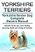 Yorkshire Terriers. Yorkshire Terrier care, costs, feeding, grooming, health and training all included. Yorkshire Terrier Complete Owners Manual.