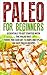 Paleo For Beginners: Essential to Get Started with the Paleo Diet Foods You Can Eat - 14 Days Paleo Diet Plan - 100 Easy Paleo Recipes