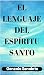 EL LENGUAJE DEL ESPÍRITU SANTO. Descubre los dones y el poder del Espíritu de Dios: Neumatología. Profecía. Doctrina del Espíritu Santo. (Spanish Edition)