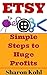 Etsy: Simple Steps To Huge Profits (Make Money on Etsy, Etsy Business, Etsy for beginners, Etsy Selling)
