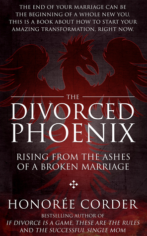 The Divorced Phoenix: Rising From the Ashes of a Broken Marriage (Divorce Recovery)