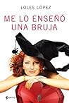 Me lo enseñó una bruja by Loles López