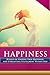 Happiness: 30 Ways of Finding Happiness and Everlasting Fulfillment Within You (True Happiness, Love, Depression Cure, Success, Motivational)