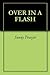 OVER IN A FLASH by Sunny Frazier